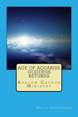 Age of Aquarius Goddess returns: Avalon Church Ministry by Abercrombie, Melvin