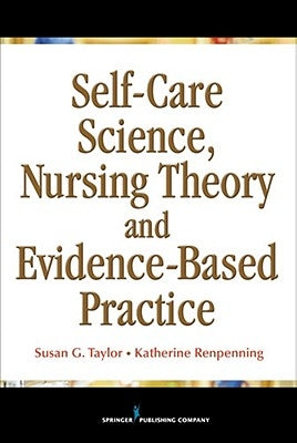 Self-Care Science, Nursing Theory, and Evidence-Based Practice by Taylor, Susan Gebhardt
