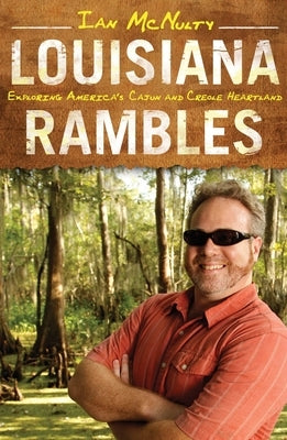 Louisiana Rambles: Exploring America's Cajun and Creole Heartland by McNulty, Ian