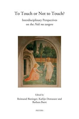 To Touch or Not to Touch?: Interdisciplinary Perspectives on the Noli Me Tangere by Baert, B.