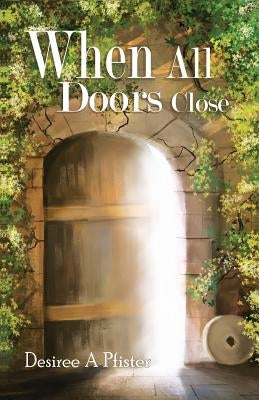 When All Doors Close by Pfister, Desiree a.