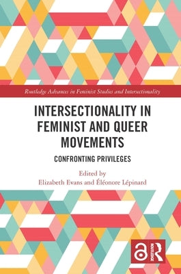 Intersectionality in Feminist and Queer Movements: Confronting Privileges by Evans, Elizabeth