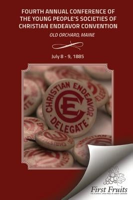 Fourth Annual Conference of the Young People's Societies of Christian Endeavor convention: Held at Ocean Park, Old Orchard, Maine, July 8 - 9, 1885 by Lewis &. Winship