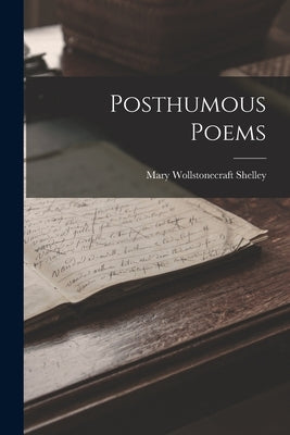 Posthumous Poems by Shelley, Mary Wollstonecraft