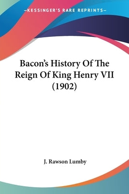 Bacon's History Of The Reign Of King Henry VII (1902) by Lumby, J. Rawson