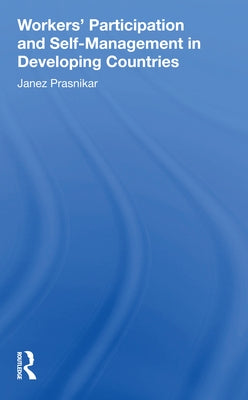 Workers' Participation and Self-Management in Developing Countries by Prasnikar, Janez