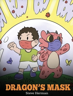 Dragon's Mask: A Cute Children's Story to Teach Kids the Importance of Wearing Masks to Help Prevent the Spread of Germs and Viruses. by Herman, Steve