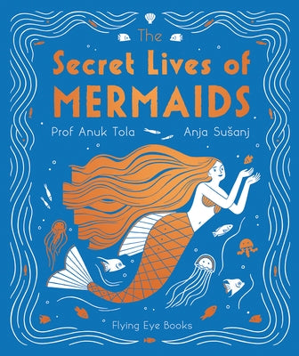 The Secret Lives of Mermaids by Tola, Anuk
