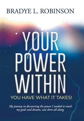Your Power Within, You Have What It Takes! by Robinson, Bradye L.