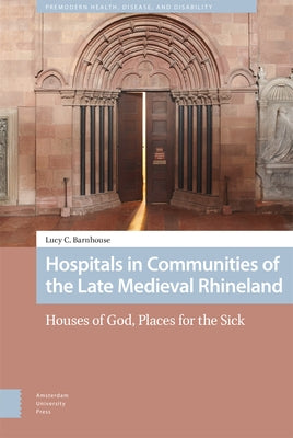 Hospitals in Communities of the Late Medieval Rhineland by Barnhouse, Lucy