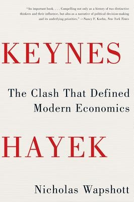 Keynes Hayek: The Clash That Defined Modern Economics by Wapshott, Nicholas
