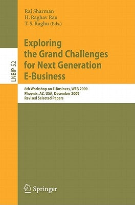 Exploring the Grand Challenges for Next Generation E-Business: 8th Workshop on E-Business, Web 2009, Phoenix, Az, Usa, December 15, 2009, Revised Sele by Sharman, Raj