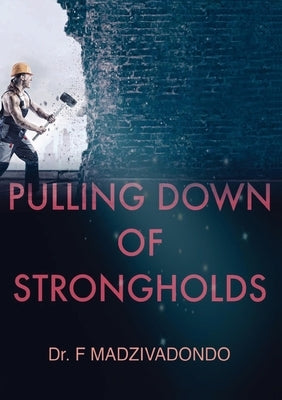Pulling Down of Strongholds by Madzivadondo, Francis