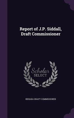 Report of J.P. Siddall, Draft Commissioner by Commissioner, Indiana Draft
