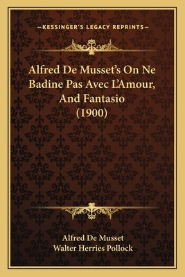 Alfred De Musset's On Ne Badine Pas Avec L'Amour, And Fantasio (1900) by Musset, Alfred De