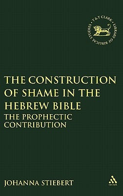 Construction of Shame in the Hebrew Bible: The Prophetic Contribution by Stiebert, Johanna