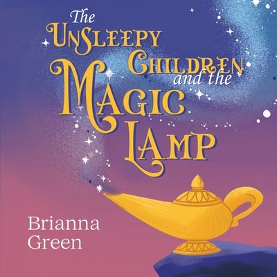 The Unsleepy Children and the Magic Lamp by Green, Brianna