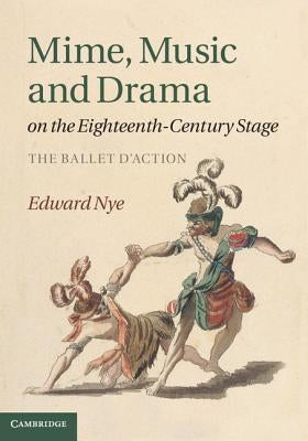 Mime, Music and Drama on the Eighteenth-Century Stage by Nye, Edward