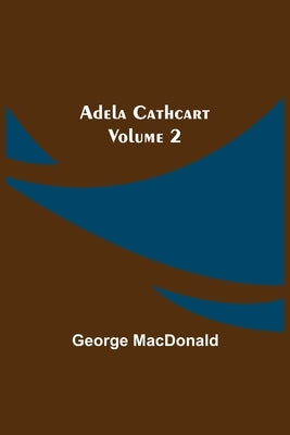 Adela Cathcart, Volume 2 by MacDonald, George