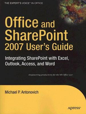 Office and SharePoint 2007 User's Guide: Integrating SharePoint with Excel, Outlook, Access and Word by Antonovich, Michael