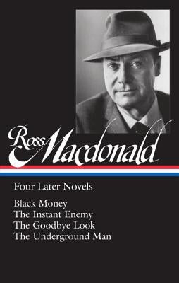 Ross Macdonald: Four Later Novels (Loa #295): Black Money / The Instant Enemy / The Goodbye Look / The Underground Man by MacDonald, Ross