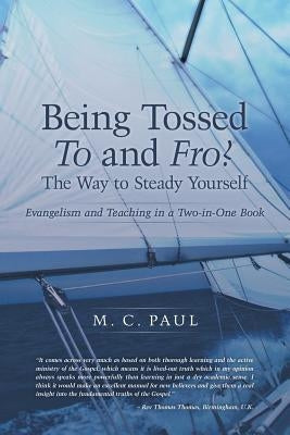 Being Tossed to and Fro? the Way to Steady Yourself: Evangelism and Teaching in a Two-In-One Book by Paul, M. C.