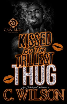 Kissed by the Trillest Thug: An Unhinged Romance by Wilson, C.