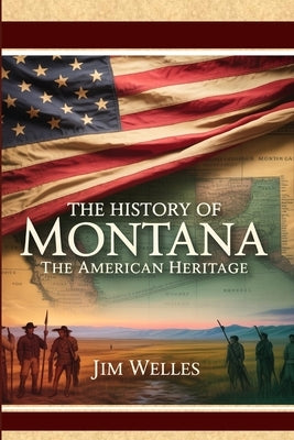 The History of Montana: The American Heritage by Welles, Jim