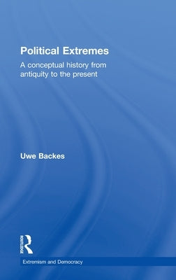 Political Extremes: A Conceptual History from Antiquity to the Present by Backes, Uwe