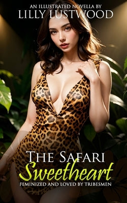The Safari Sweetheart: Feminized and Loved by Tribesmen by Lustwood, Lilly
