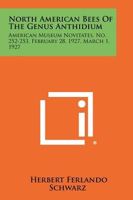 North American Bees of the Genus Anthidium: American Museum Novitates, No. 252-253, February 28, 1927, March 1, 1927 by Schwarz, Herbert Ferlando