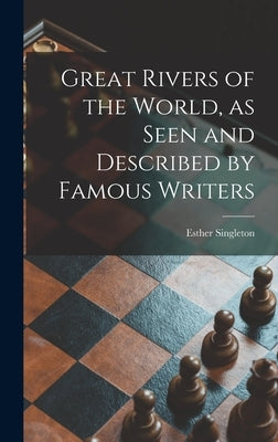 Great Rivers of the World, as Seen and Described by Famous Writers by Singleton, Esther