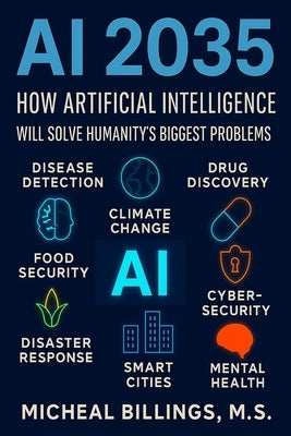AI 2035: How Artificial Intelligence Will Solve Humanity's Biggest Problems by Billings M. S., Micheal