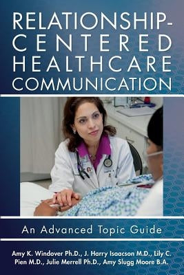 Relationship-Centered Healthcare Communication: An Advanced Topic Guide by Isaacson M. D., J. Harry