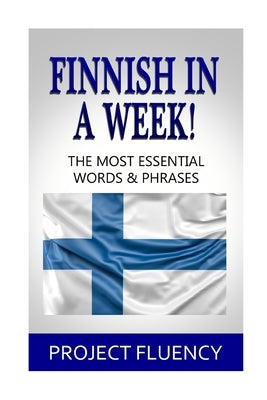 Finnish In A Week!: The Most Essential Words & Phrases by Fluency, Project