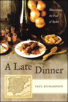 A Late Dinner: Discovering the Food of Spain by Richardson, Paul