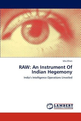 Raw: An Instrument Of Indian Hegemony by Khan, Isha