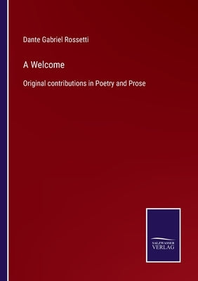 A Welcome: Original contributions in Poetry and Prose by Rossetti, Dante Gabriel