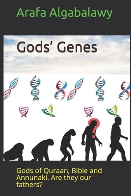 Gods' Genes: Gods of Quraan, Bible and Annunaki. Are they our fathers? by Algabalawy, Arafa