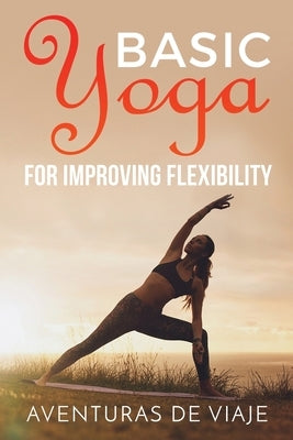 Basic Yoga for Improving Flexibility: Yoga Flexibility and Strength Sequences by Viaje, Aventuras de