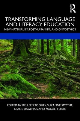 Transforming Language and Literacy Education: New Materialism, Posthumanism, and Ontoethics by Toohey, Kelleen