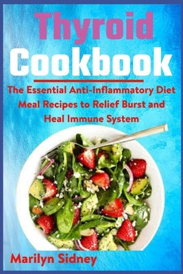 Thyroid Cookbook: The Essential Anti-Inflammatory Diet Meal Recipes to Relief Burst and Heal Immune System by Sidney, Marilyn