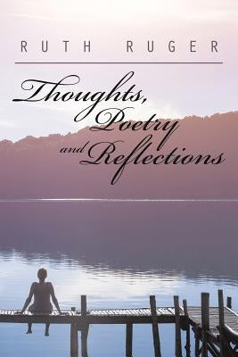 Thoughts, Poetry and Reflections by Ruger, Ruth