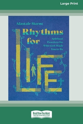 Rhythms for Life: Spiritual Practices for Who God Made You to Be [Standard Large Print 16 Pt Edition] by Sterne, Alastair