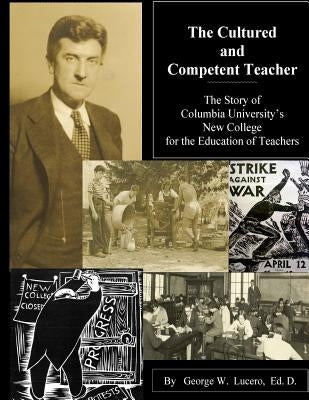 The Cultured and Competent Teacher: The Story of Columbia University's New College for the Education of Teachers by Lucero, George W.