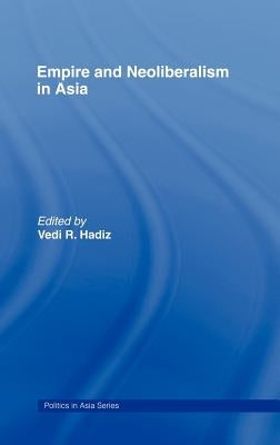 Empire and Neoliberalism in Asia by Hadiz, Vedi R.