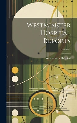 Westminster Hospital Reports; Volume 3 by Hospital, Westminster
