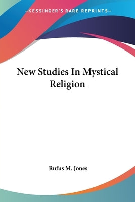 New Studies In Mystical Religion by Jones, Rufus M.