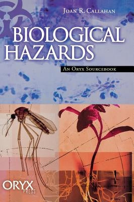 Biological Hazards: An Oryx Sourcebook by Callahan, Joan