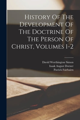 History Of The Development Of The Doctrine Of The Person Of Christ, Volumes 1-2 by Dorner, Isaak August